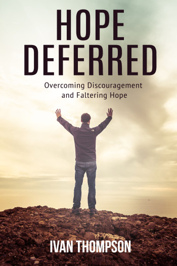 Hope Deferred Overcoming Discouragement and Faltering Hope