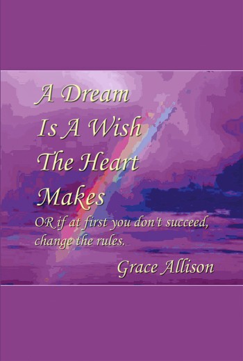 A Dream is a Wish the Heart Makes or if at first you don't succeed change the rules