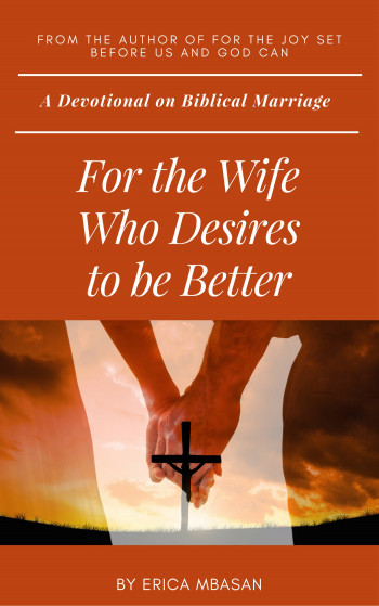 For the Wife Who Desires to be Better: A Devotional on Biblical Marriage
