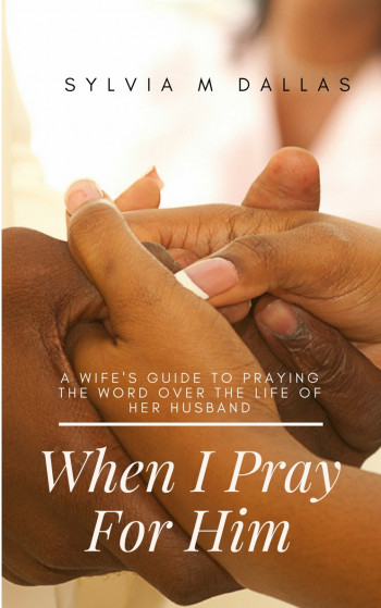 When I Pray For Him: A Wife's Guide To Praying The Word Over The Life Of Her Husband