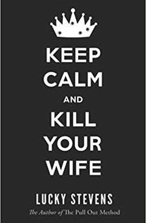 Keep Calm & Kill Your Wife