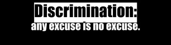 “Discrimination: Any excuse is no excuse”