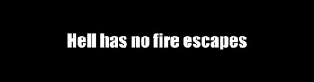 “Hell has no fire escapes”
