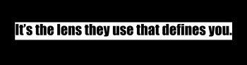 “It’s the lens they use” Bumper sticker