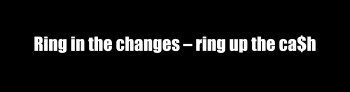 “Ring in the changes – ring up the cash”