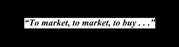 “To market, to market, to buy . . .”