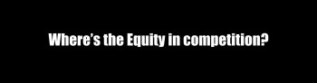 “Where’s the Equity in competition?”