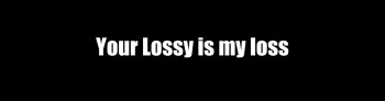 “Your Lossy is my loss”